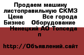 Продаем машину листоправильную СКМЗ › Цена ­ 100 - Все города Бизнес » Оборудование   . Ненецкий АО,Топседа п.